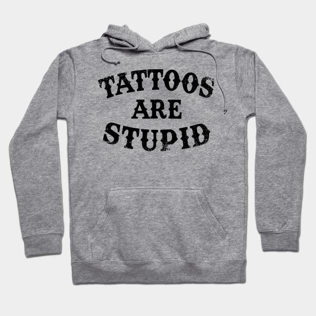 Tattoos Are Stupid Sarcastic Ink Addict Tattooed Hoodie by David white